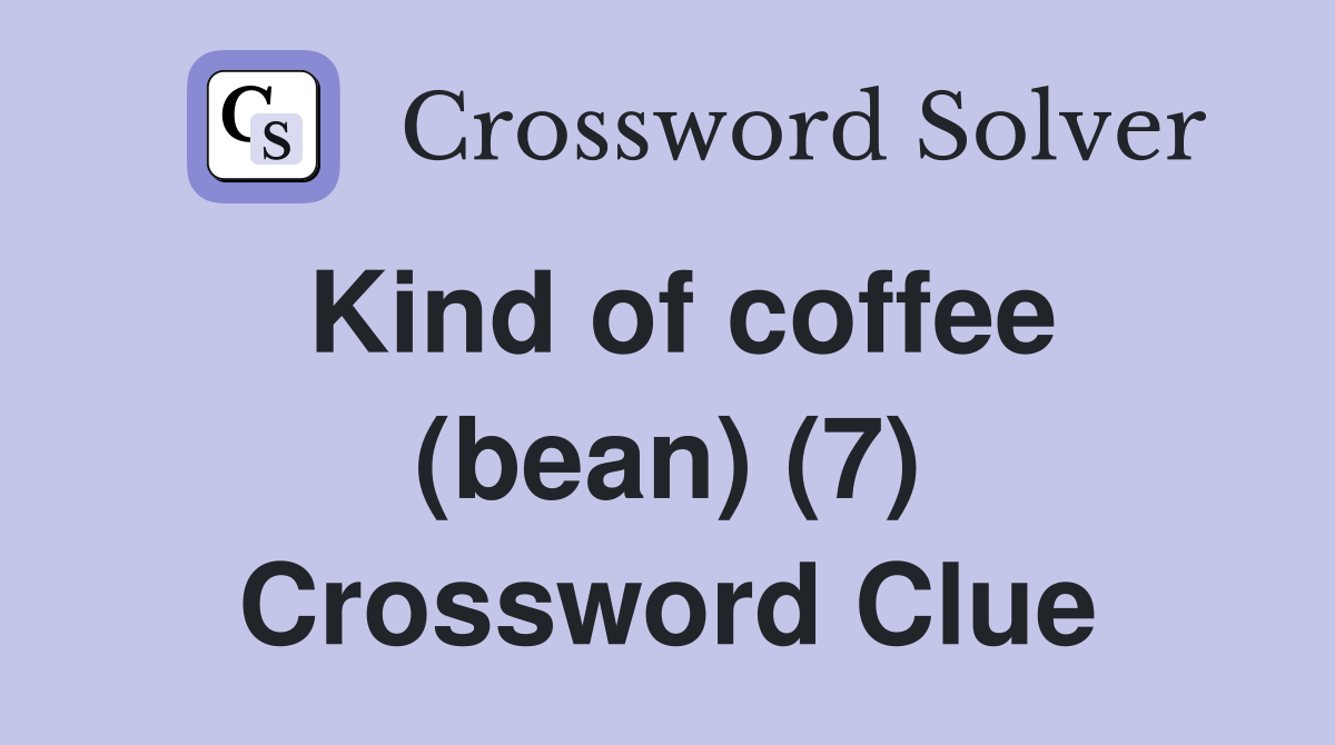 Kind of coffee (bean) (7) Crossword Clue Answers Crossword Solver